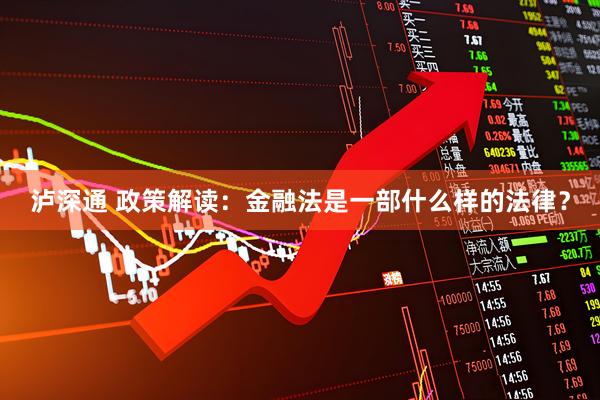 泸深通 政策解读：金融法是一部什么样的法律？