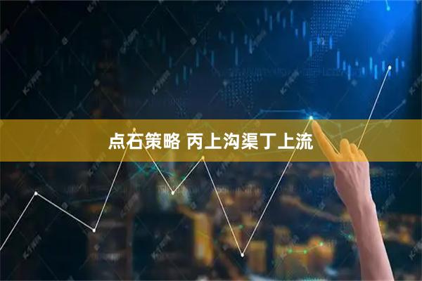 点石策略 丙上沟渠丁上流