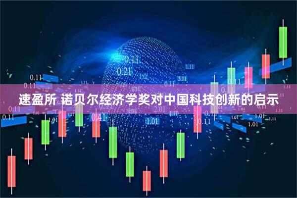 速盈所 诺贝尔经济学奖对中国科技创新的启示