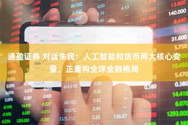 通盈证券 对话朱民：人工智能和货币两大核心变量，正重构全球金融格局