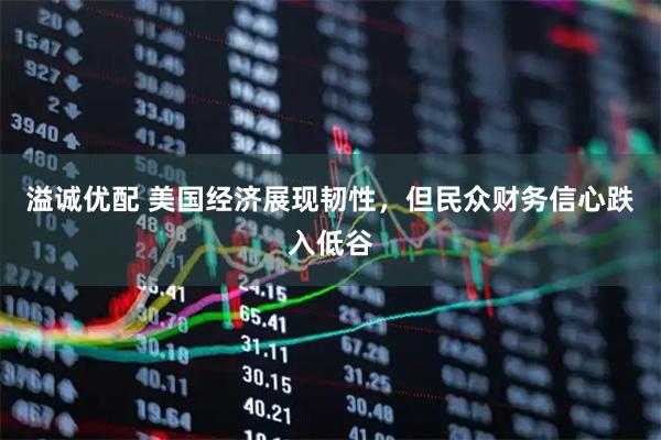 溢诚优配 美国经济展现韧性,但民众财务信心跌入低谷